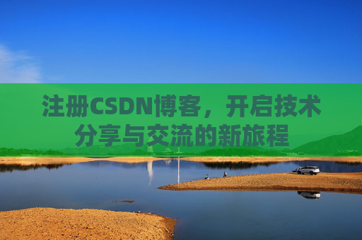 注册CSDN博客,开启技术分享与交流的新旅程